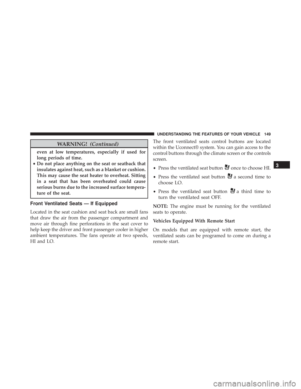 JEEP CHEROKEE TRAILHAWK 2015  Owners Manual WARNING!(Continued)
even at low temperatures, especially if used for
long periods of time.
• Do not place anything on the seat or seatback that
insulates against heat, such as a blanket or cushion.
