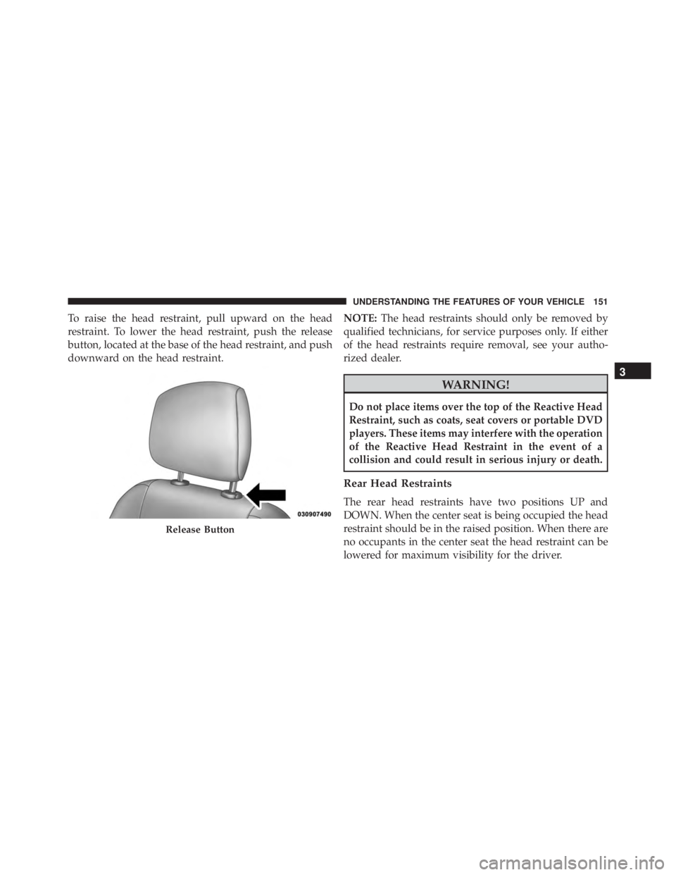 JEEP CHEROKEE TRAILHAWK 2015  Owners Manual To raise the head restraint, pull upward on the head
restraint. To lower the head restraint, push the release
button, located at the base of the head restraint, and push
downward on the head restraint
