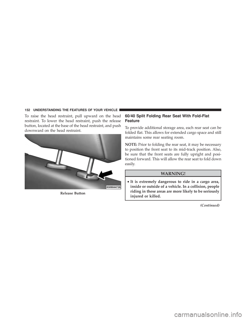 JEEP CHEROKEE TRAILHAWK 2015  Owners Manual To raise the head restraint, pull upward on the head
restraint. To lower the head restraint, push the release
button, located at the base of the head restraint, and push
downward on the head restraint