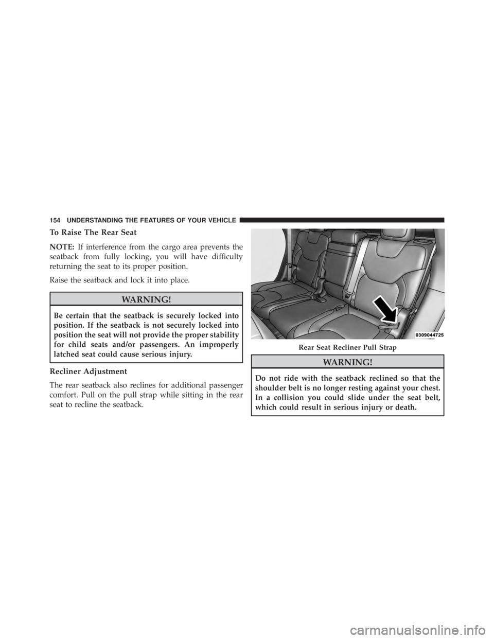 JEEP CHEROKEE TRAILHAWK 2015  Owners Manual To Raise The Rear Seat
NOTE:If interference from the cargo area prevents the
seatback from fully locking, you will have difficulty
returning the seat to its proper position.
Raise the seatback and loc