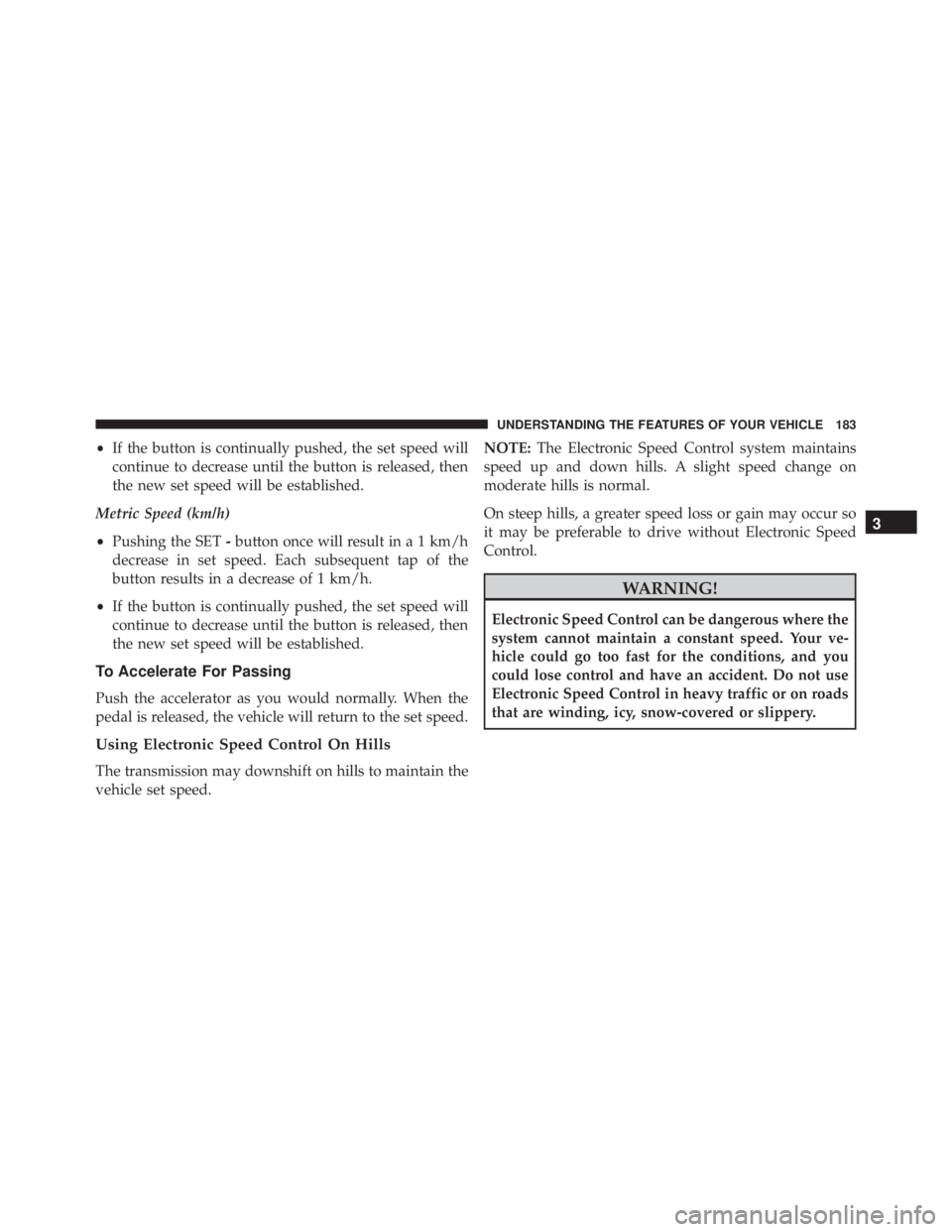 JEEP CHEROKEE TRAILHAWK 2015  Owners Manual •If the button is continually pushed, the set speed will
continue to decrease until the button is released, then
the new set speed will be established.
Metric Speed (km/h)
• Pushing the SET -butto