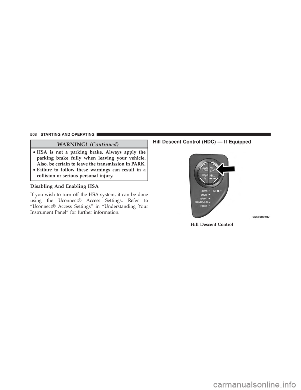 JEEP CHEROKEE TRAILHAWK 2015  Owners Manual WARNING!(Continued)
•HSA is not a parking brake. Always apply the
parking brake fully when leaving your vehicle.
Also, be certain to leave the transmission in PARK.
• Failure to follow these warni