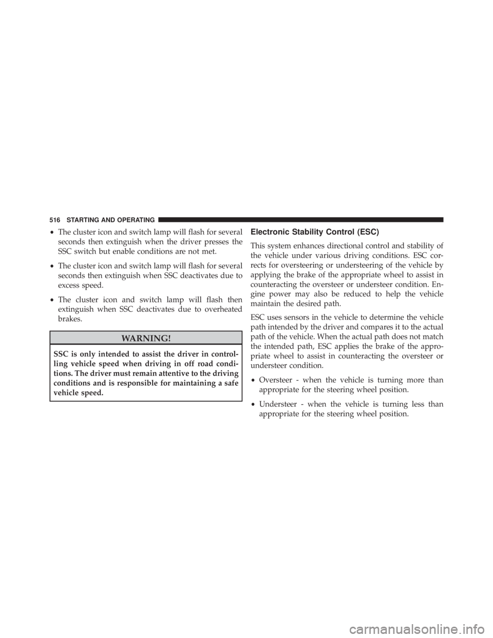 JEEP CHEROKEE TRAILHAWK 2015  Owners Manual •The cluster icon and switch lamp will flash for several
seconds then extinguish when the driver presses the
SSC switch but enable conditions are not met.
• The cluster icon and switch lamp will f