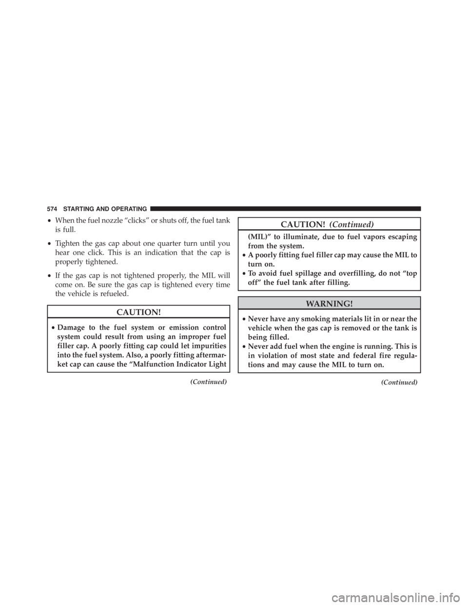 JEEP CHEROKEE TRAILHAWK 2015  Owners Manual •When the fuel nozzle “clicks” or shuts off, the fuel tank
is full.
• Tighten the gas cap about one quarter turn until you
hear one click. This is an indication that the cap is
properly tighte