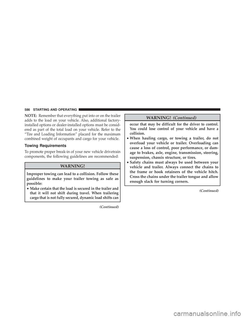 JEEP CHEROKEE TRAILHAWK 2015  Owners Manual NOTE:Remember that everything put into or on the trailer
adds to the load on your vehicle. Also, additional factory-
installed options or dealer-installed options must be consid-
ered as part of the t