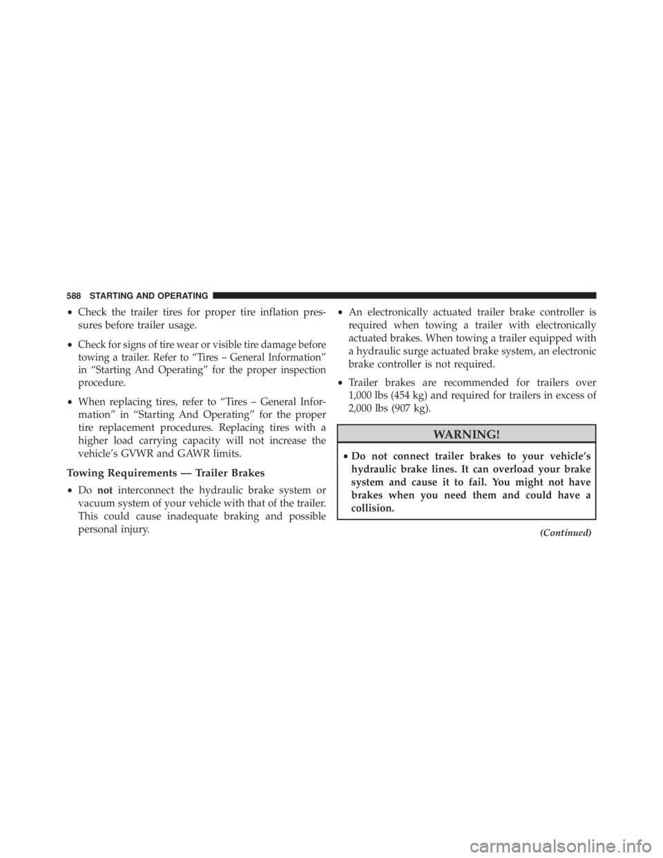 JEEP CHEROKEE TRAILHAWK 2015  Owners Manual •Check the trailer tires for proper tire inflation pres-
sures before trailer usage.
•
Check for signs of tire wear or visible tire damage before
towing a trailer. Refer to “Tires – General In