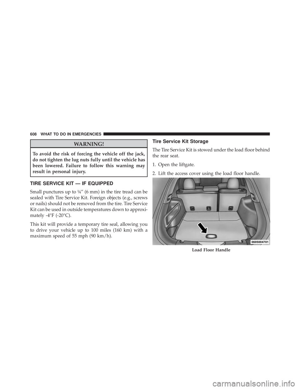 JEEP CHEROKEE TRAILHAWK 2015  Owners Manual WARNING!
To avoid the risk of forcing the vehicle off the jack,
do not tighten the lug nuts fully until the vehicle has
been lowered. Failure to follow this warning may
result in personal injury.
TIRE