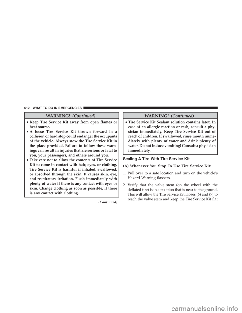 JEEP CHEROKEE TRAILHAWK 2015  Owners Manual WARNING!(Continued)
•Keep Tire Service Kit away from open flames or
heat source.
• A loose Tire Service Kit thrown forward in a
collision or hard stop could endanger the occupants
of the vehicle. 