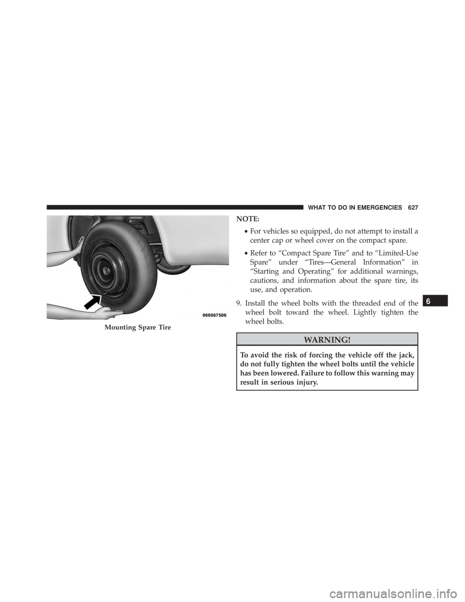 JEEP CHEROKEE TRAILHAWK 2015  Owners Manual NOTE:•For vehicles so equipped, do not attempt to install a
center cap or wheel cover on the compact spare.
• Refer to “Compact Spare Tire” and to “Limited-Use
Spare” under “Tires—Gene