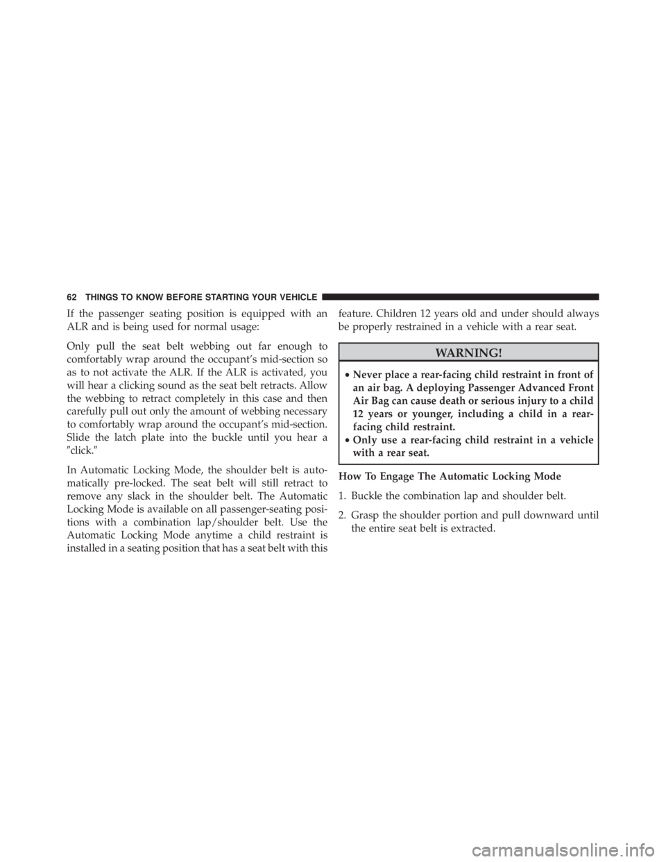 JEEP CHEROKEE TRAILHAWK 2015 Owners Manual If the passenger seating position is equipped with an
ALR and is being used for normal usage:
Only pull the seat belt webbing out far enough to
comfortably wrap around the occupant’s mid-section so
JEEP CHEROKEE TRAILHAWK 2015 Owners Manual If the passenger seating position is equipped with an
ALR and is being used for normal usage:
Only pull the seat belt webbing out far enough to
comfortably wrap around the occupant’s mid-section so
