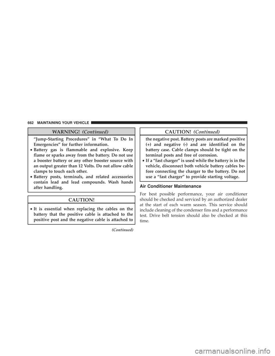 JEEP CHEROKEE TRAILHAWK 2015  Owners Manual WARNING!(Continued)
“Jump-Starting Procedures” in “What To Do In
Emergencies” for further information.
• Battery gas is flammable and explosive. Keep
flame or sparks away from the battery. D