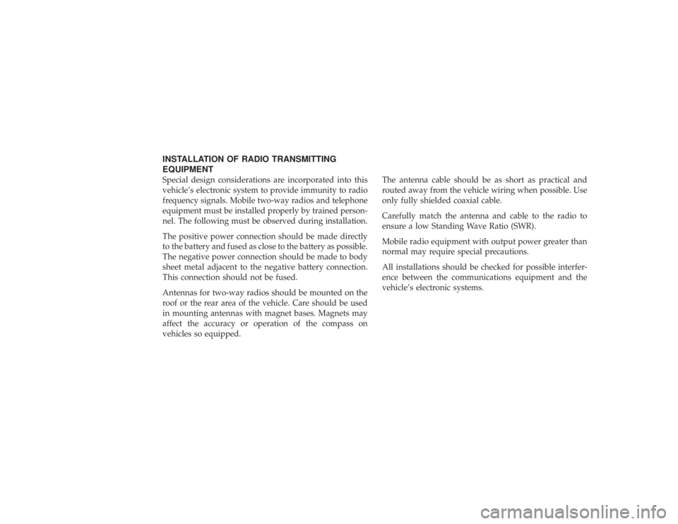 JEEP CHEROKEE TRAILHAWK 2015  Owners Manual INSTALLATION OF RADIO TRANSMITTING
EQUIPMENTSpecial design considerations are incorporated into this
vehicle’s electronic system to provide immunity to radio
frequency signals. Mobile two-way radios