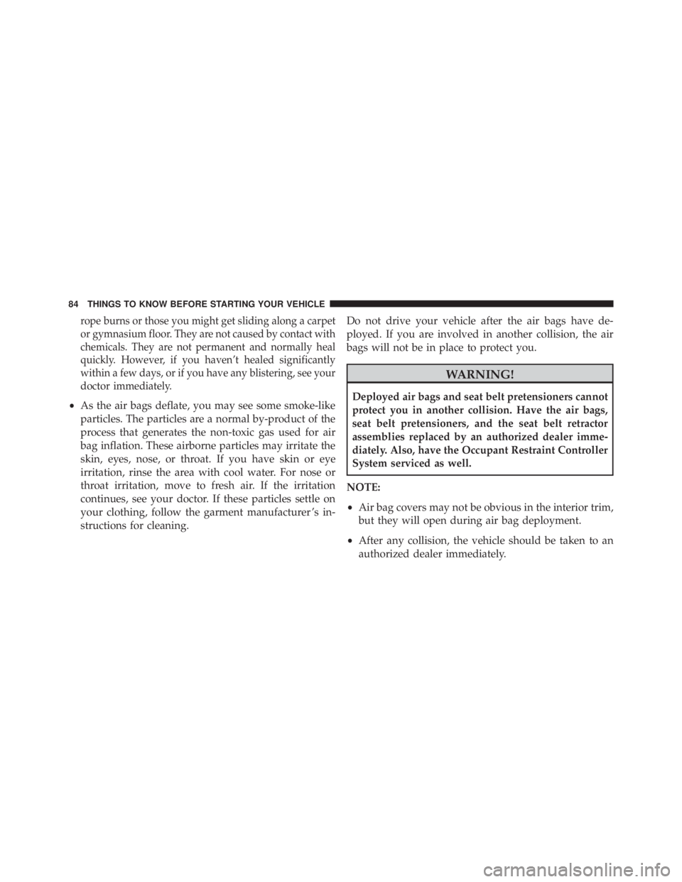 JEEP CHEROKEE TRAILHAWK 2015  Owners Manual rope burns or those you might get sliding along a carpet
or gymnasium floor. They are not caused by contact with
chemicals. They are not permanent and normally heal
quickly. However, if you haven’t 