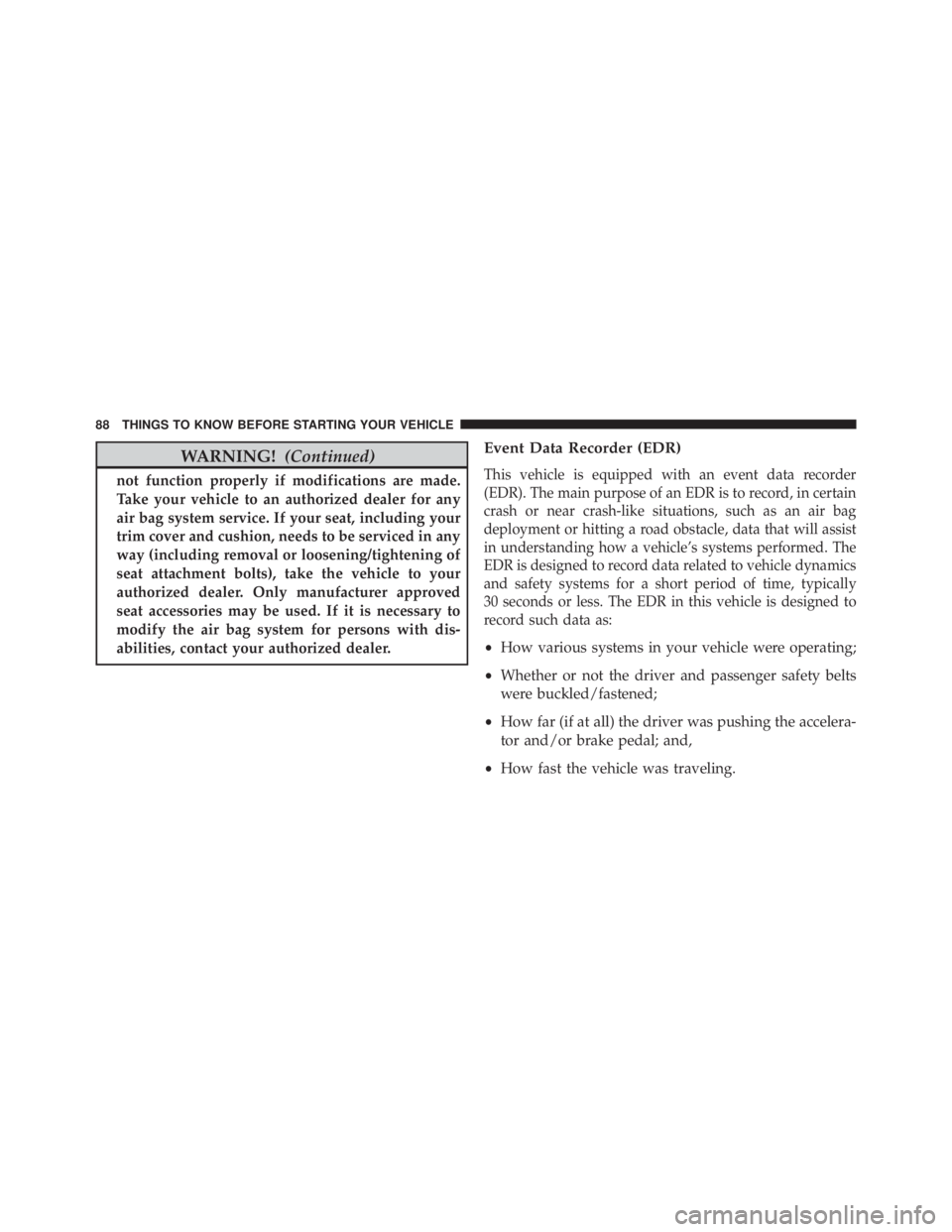 JEEP CHEROKEE TRAILHAWK 2015 Owners Manual WARNING!(Continued)
not function properly if modifications are made.
Take your vehicle to an authorized dealer for any
air bag system service. If your seat, including your
trim cover and cushion, need JEEP CHEROKEE TRAILHAWK 2015 Owners Manual WARNING!(Continued)
not function properly if modifications are made.
Take your vehicle to an authorized dealer for any
air bag system service. If your seat, including your
trim cover and cushion, need