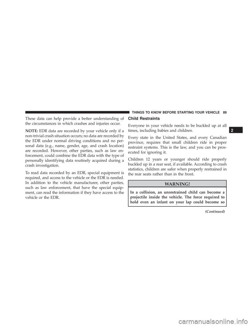 JEEP CHEROKEE TRAILHAWK 2015 Owners Manual These data can help provide a better understanding of
the circumstances in which crashes and injuries occur.
NOTE:EDR data are recorded by your vehicle only if a
non-trivial crash situation occurs; no JEEP CHEROKEE TRAILHAWK 2015 Owners Manual These data can help provide a better understanding of
the circumstances in which crashes and injuries occur.
NOTE:EDR data are recorded by your vehicle only if a
non-trivial crash situation occurs; no