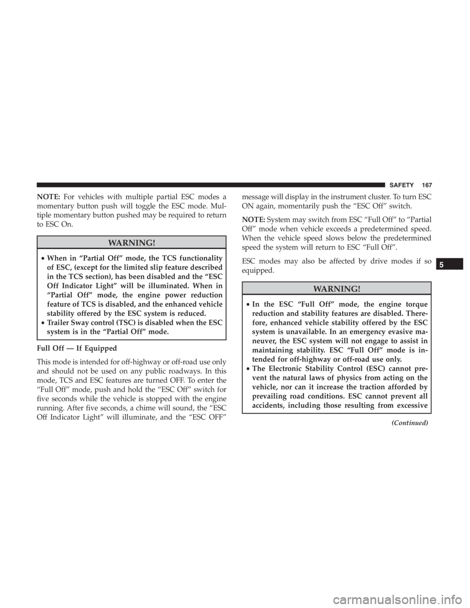 JEEP CHEROKEE LIMITED 2019  Owners Manual NOTE:For vehicles with multiple partial ESC modes a
momentary button push will toggle the ESC mode. Mul-
tiple momentary button pushed may be required to return
to ESC On. 