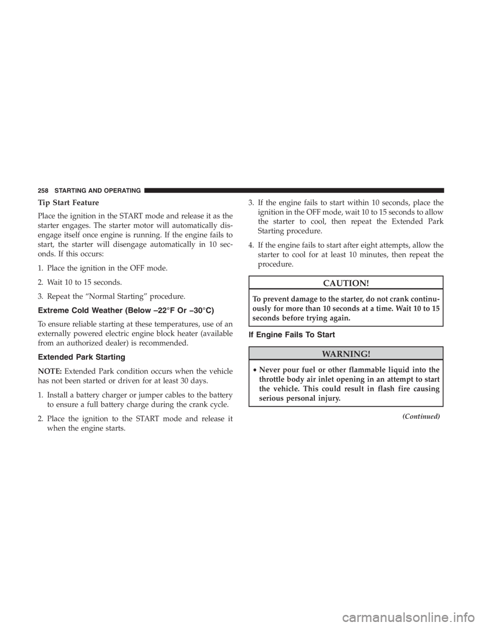 JEEP CHEROKEE LIMITED 2019 Owners Manual Tip Start Feature
Place the ignition in the START mode and release it as the
starter engages. The starter motor will automatically dis-
engage itself once engine is running. If the engine fails to
sta JEEP CHEROKEE LIMITED 2019 Owners Manual Tip Start Feature
Place the ignition in the START mode and release it as the
starter engages. The starter motor will automatically dis-
engage itself once engine is running. If the engine fails to
sta
