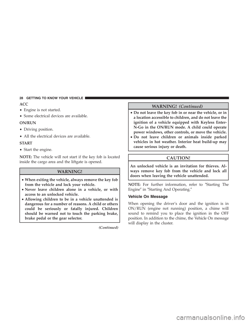 JEEP CHEROKEE LIMITED 2019  Owners Manual ACC
•Engine is not started.
• Some electrical devices are available.
ON/RUN
• Driving position.
• All the electrical devices are available.
START
• Start the engine.
NOTE: The vehicle will n