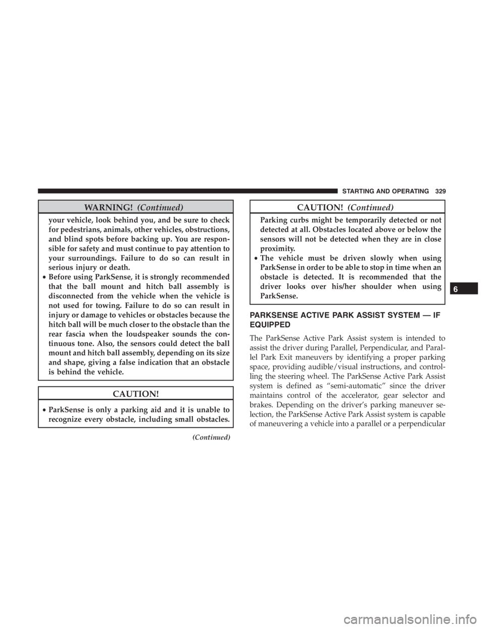 JEEP CHEROKEE LIMITED 2019  Owners Manual WARNING!(Continued)
your vehicle, look behind you, and be sure to check
for pedestrians, animals, other vehicles, obstructions,
and blind spots before backing up. You are respon-
sible for safety and 