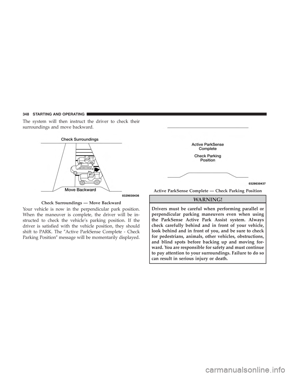 JEEP CHEROKEE LIMITED 2019  Owners Manual The system will then instruct the driver to check their
surroundings and move backward.
Your vehicle is now in the perpendicular park position.
When the maneuver is complete, the driver will be in-
st
