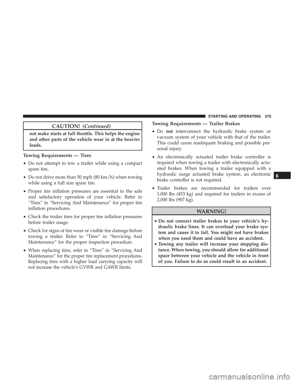 JEEP CHEROKEE LIMITED 2019  Owners Manual CAUTION!(Continued)
not make starts at full throttle. This helps the engine
and other parts of the vehicle wear in at the heavier
loads.
Towing Requirements — Tires
•Do not attempt to tow a traile