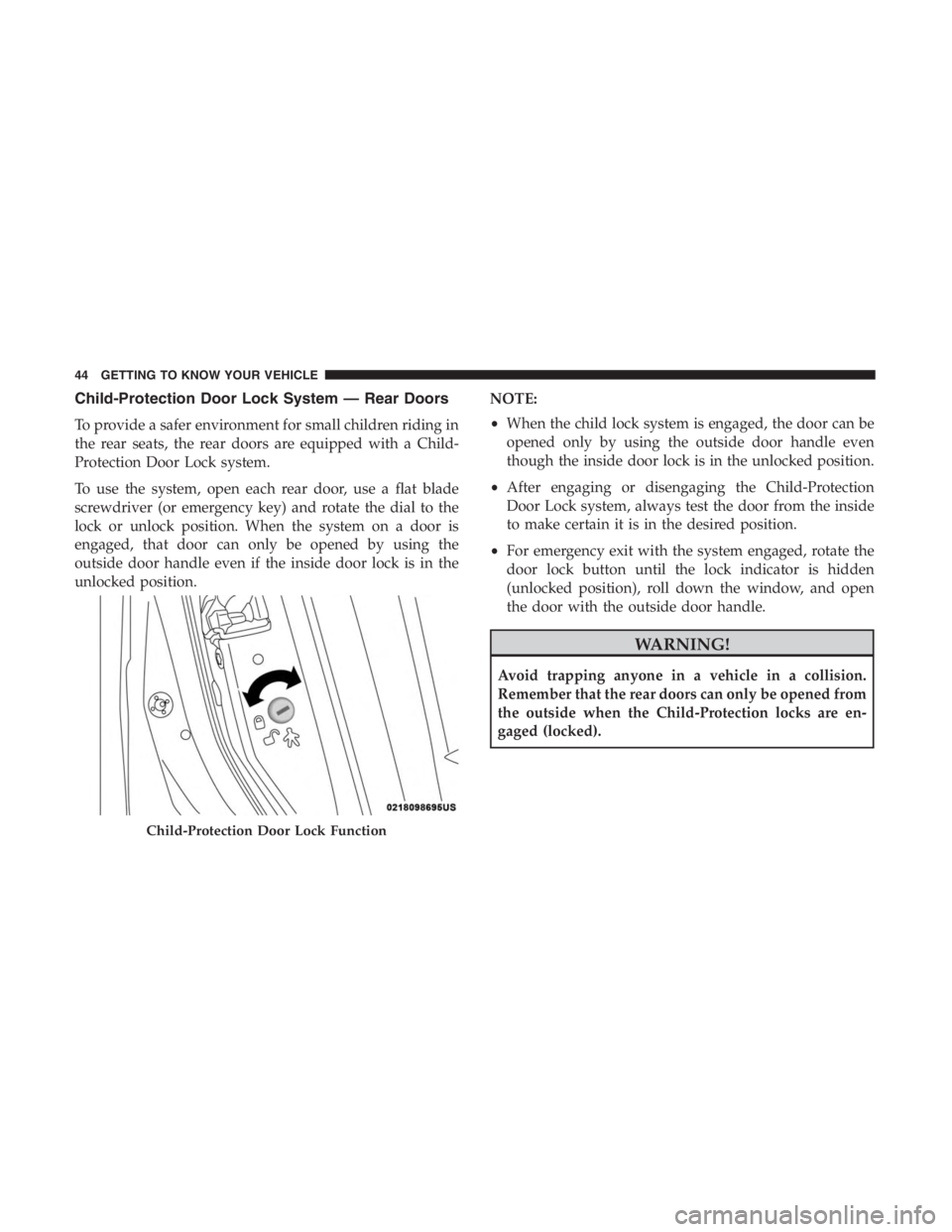 JEEP CHEROKEE LIMITED 2019  Owners Manual Child-Protection Door Lock System — Rear Doors
To provide a safer environment for small children riding in
the rear seats, the rear doors are equipped with a Child-
Protection Door Lock system.
To u