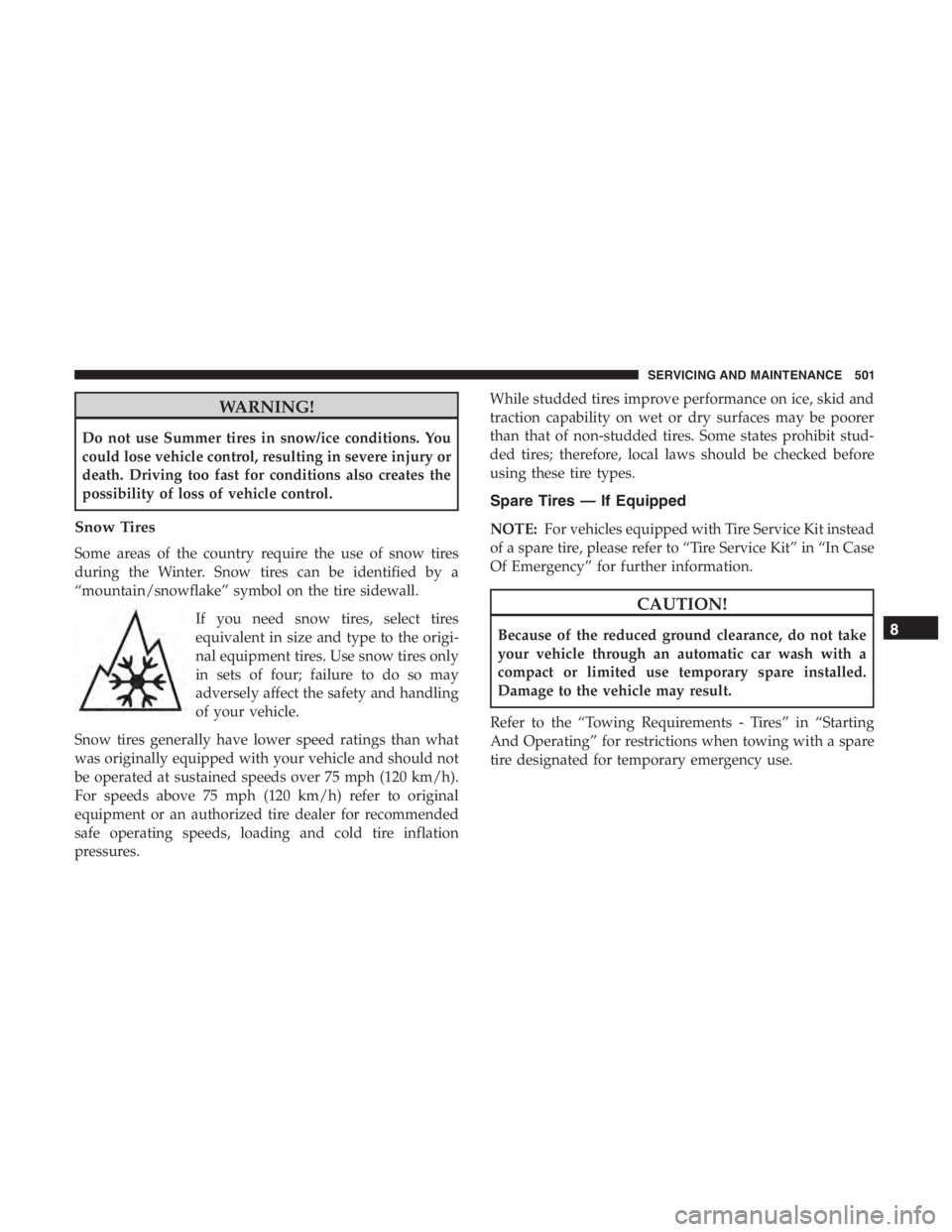JEEP CHEROKEE LIMITED 2019 Owners Manual WARNING!
Do not use Summer tires in snow/ice conditions. You
could lose vehicle control, resulting in severe injury or
death. Driving too fast for conditions also creates the
possibility of loss of ve JEEP CHEROKEE LIMITED 2019 Owners Manual WARNING!
Do not use Summer tires in snow/ice conditions. You
could lose vehicle control, resulting in severe injury or
death. Driving too fast for conditions also creates the
possibility of loss of ve