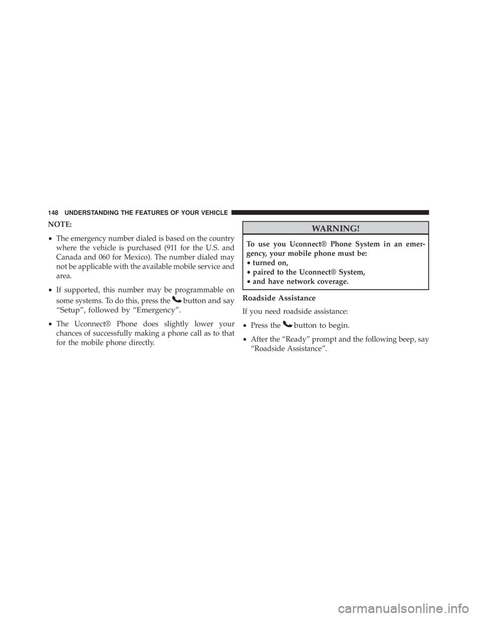 JEEP GRAND CHEROKEE LAREDO 2012  Owners Manual NOTE:
•The emergency number dialed is based on the country
where the vehicle is purchased (911 for the U.S. and
Canada and 060 for Mexico). The number dialed may
not be applicable with the available