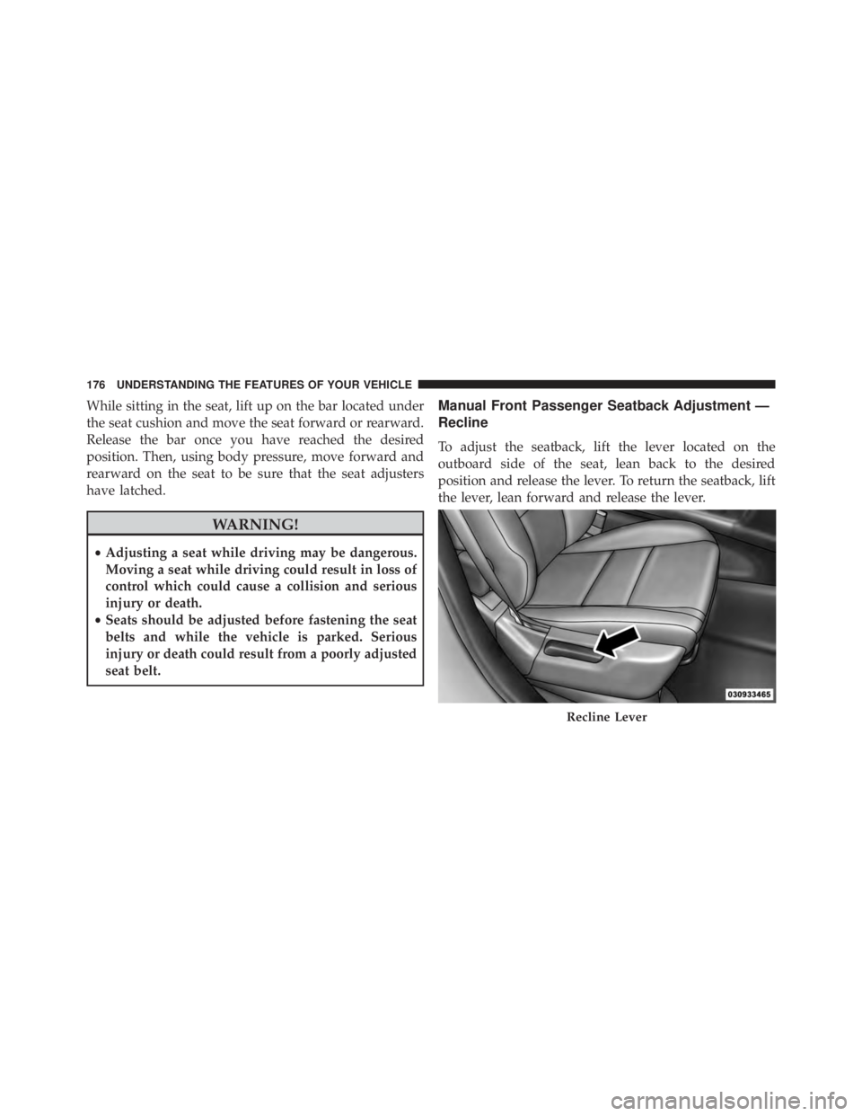 JEEP GRAND CHEROKEE LAREDO 2012  Owners Manual While sitting in the seat, lift up on the bar located under
the seat cushion and move the seat forward or rearward.
Release the bar once you have reached the desired
position. Then, using body pressur