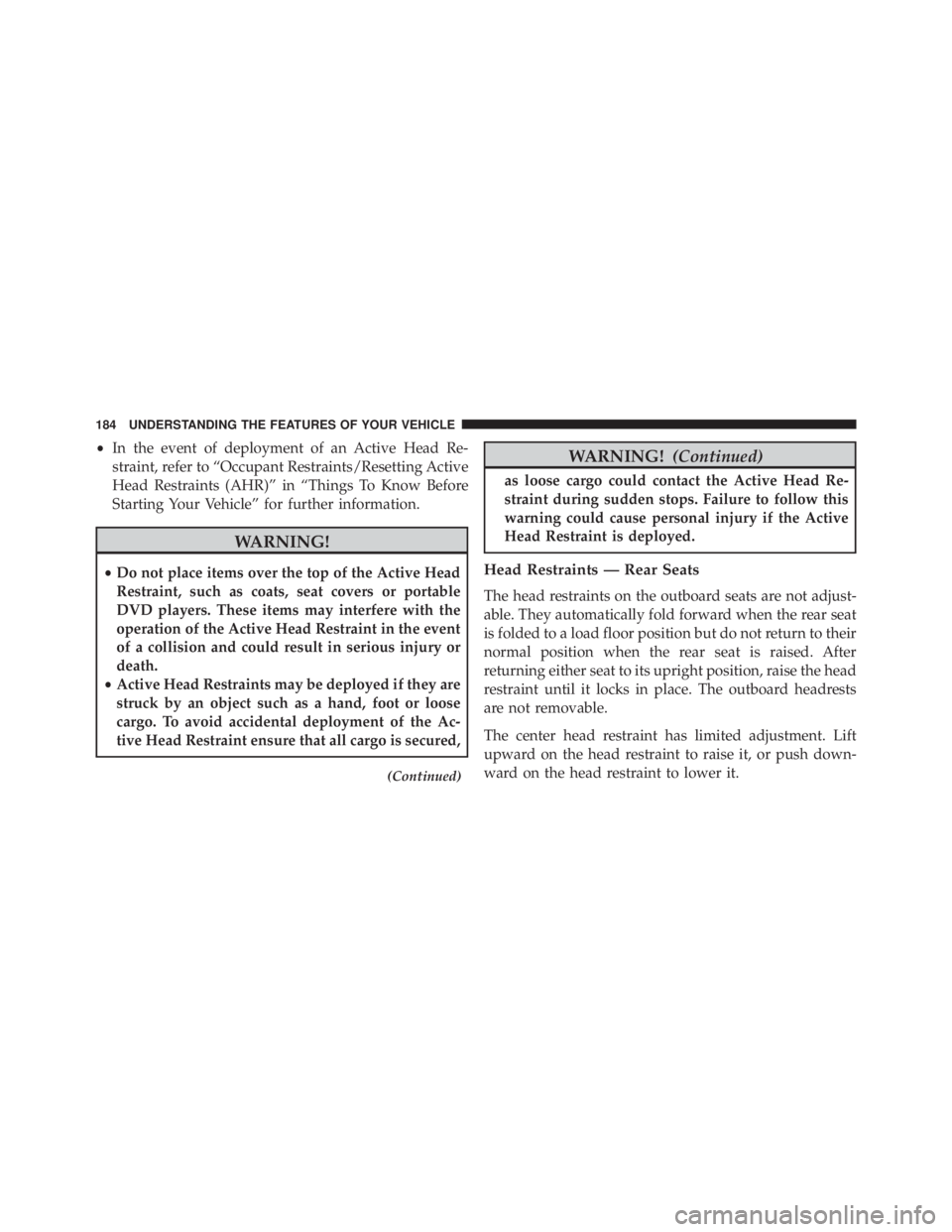JEEP GRAND CHEROKEE LAREDO 2012  Owners Manual •In the event of deployment of an Active Head Re-
straint, refer to “Occupant Restraints/Resetting Active
Head Restraints (AHR)” in “Things To Know Before
Starting Your Vehicle” for further 