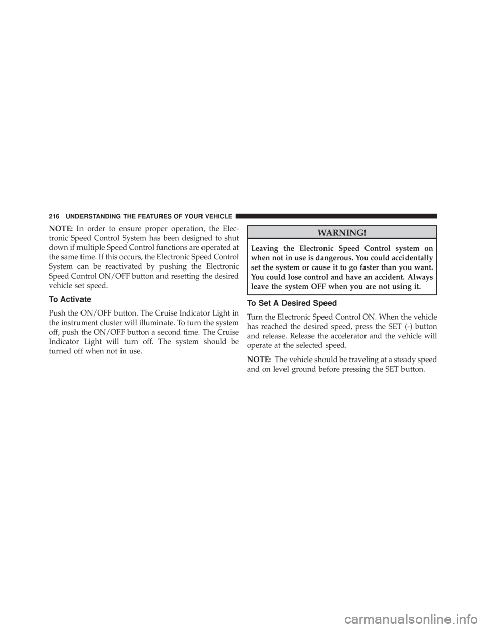 JEEP GRAND CHEROKEE LAREDO 2012  Owners Manual NOTE:In order to ensure proper operation, the Elec-
tronic Speed Control System has been designed to shut
down if multiple Speed Control functions are operated at
the same time. If this occurs, the El