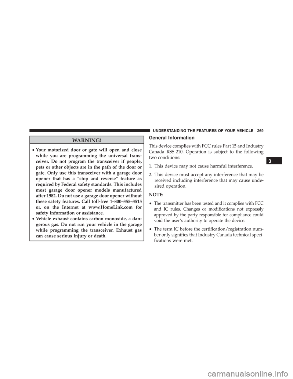 JEEP GRAND CHEROKEE LAREDO 2012 Owners Manual WARNING!
•Your motorized door or gate will open and close
while you are programming the universal trans-
ceiver. Do not program the transceiver if people,
pets or other objects are in the path of th JEEP GRAND CHEROKEE LAREDO 2012 Owners Manual WARNING!
•Your motorized door or gate will open and close
while you are programming the universal trans-
ceiver. Do not program the transceiver if people,
pets or other objects are in the path of th
