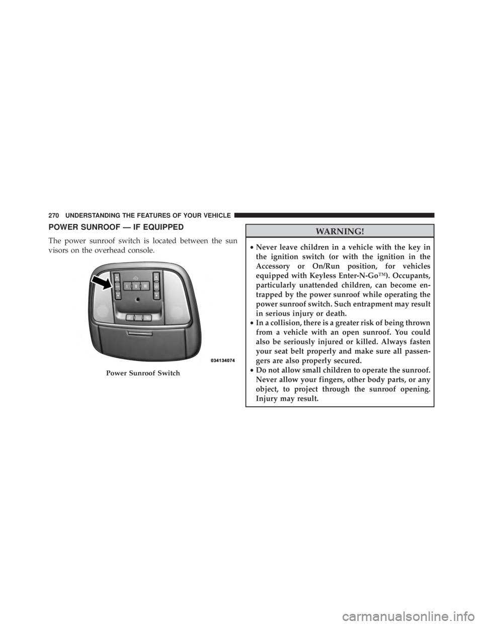 JEEP GRAND CHEROKEE LAREDO 2012  Owners Manual POWER SUNROOF — IF EQUIPPED
The power sunroof switch is located between the sun
visors on the overhead console. 
