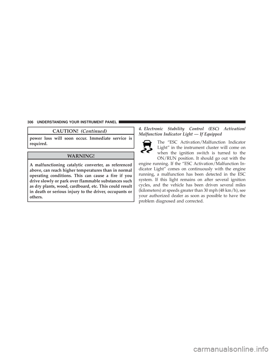 JEEP GRAND CHEROKEE LAREDO 2012  Owners Manual CAUTION!(Continued)
power loss will soon occur. Immediate service is
required. 