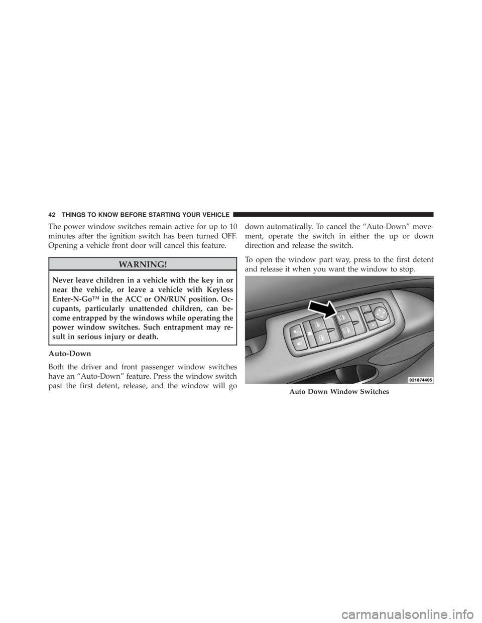 JEEP GRAND CHEROKEE LAREDO 2012  Owners Manual The power window switches remain active for up to 10
minutes after the ignition switch has been turned OFF.
Opening a vehicle front door will cancel this feature. 