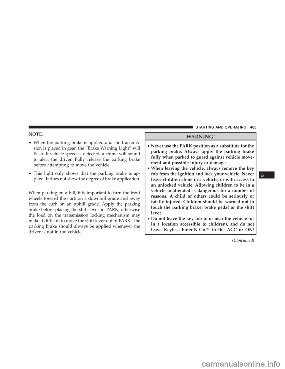 JEEP GRAND CHEROKEE LAREDO 2012  Owners Manual NOTE:
•When the parking brake is applied and the transmis-
sion is placed in gear, the “Brake Warning Light” will
flash. If vehicle speed is detected, a chime will sound
to alert the driver. Ful