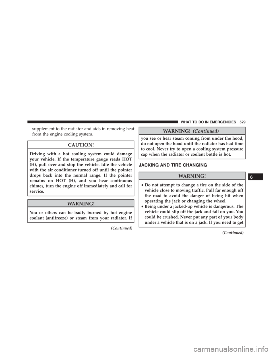 JEEP GRAND CHEROKEE LAREDO 2012  Owners Manual supplement to the radiator and aids in removing heat
from the engine cooling system. 