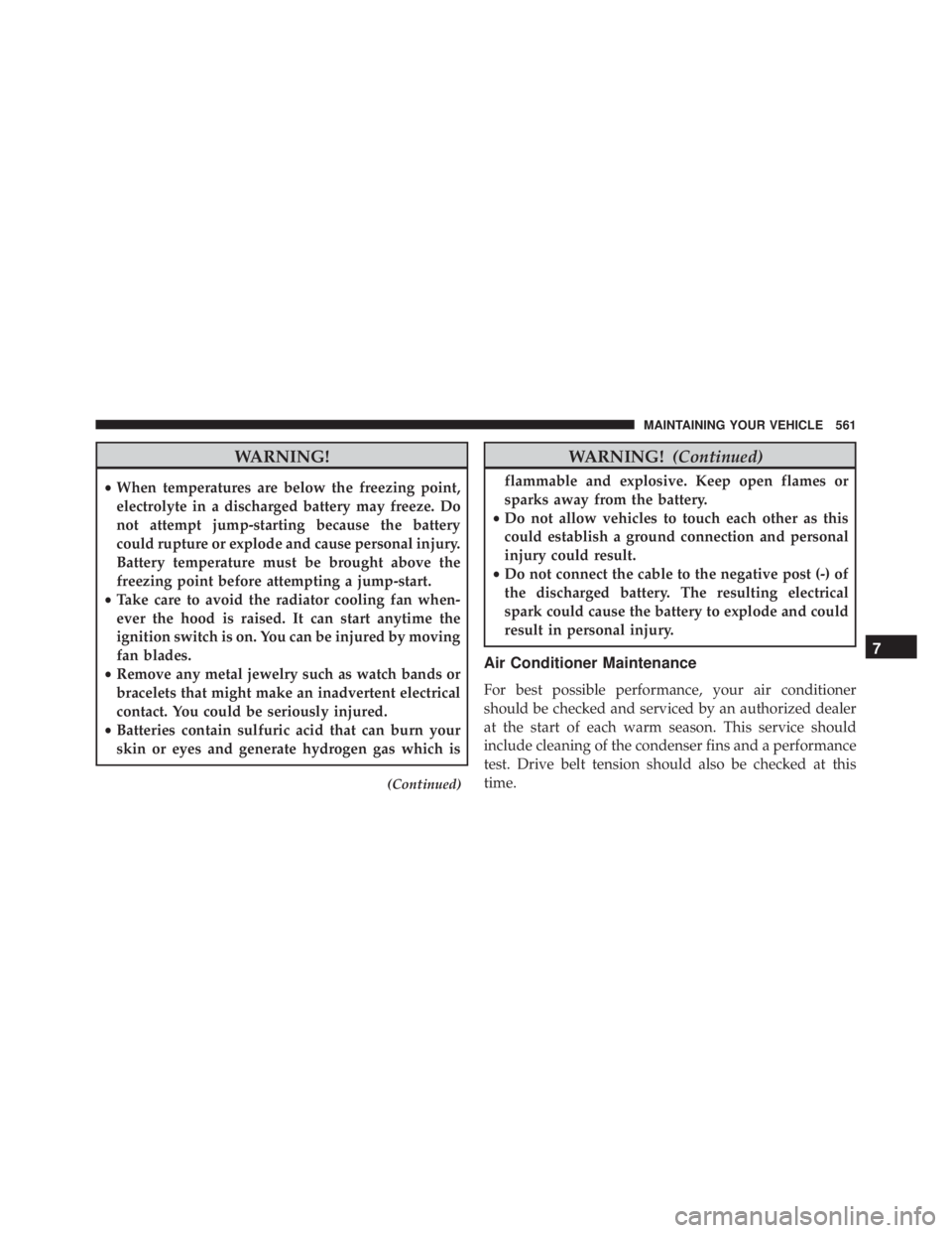 JEEP GRAND CHEROKEE LAREDO 2012  Owners Manual WARNING!
•When temperatures are below the freezing point,
electrolyte in a discharged battery may freeze. Do
not attempt jump-starting because the battery
could rupture or explode and cause personal