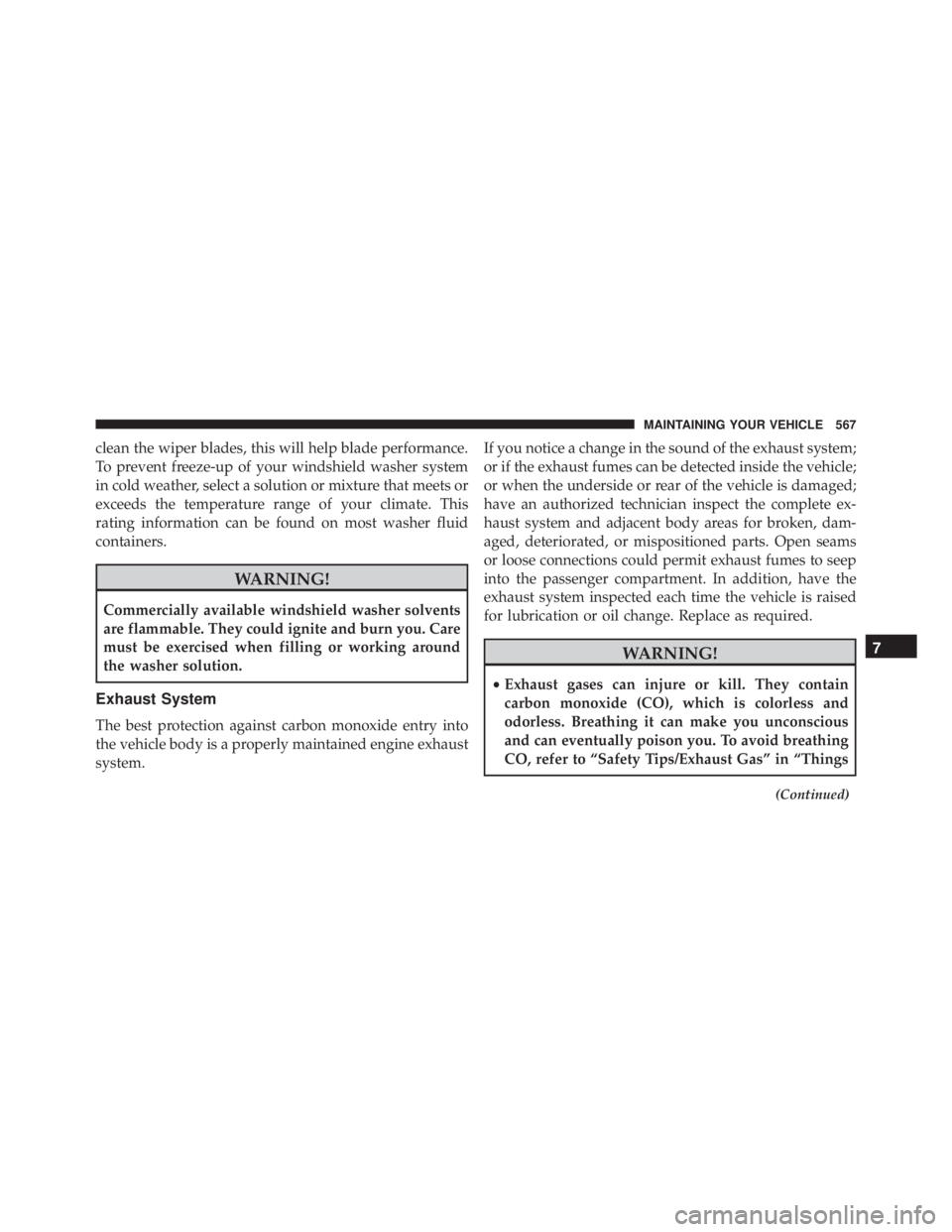 JEEP GRAND CHEROKEE LAREDO 2012  Owners Manual clean the wiper blades, this will help blade performance.
To prevent freeze-up of your windshield washer system
in cold weather, select a solution or mixture that meets or
exceeds the temperature rang
