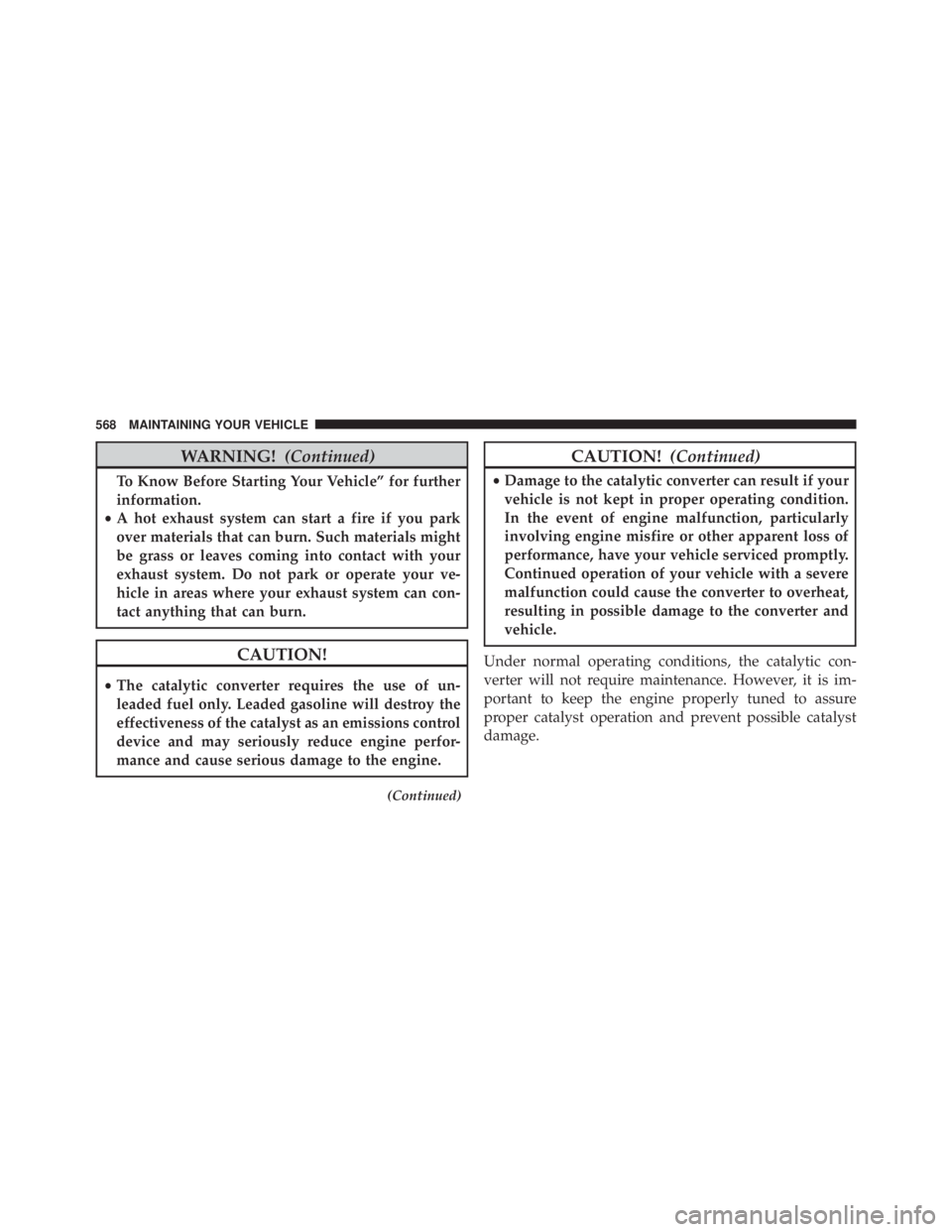 JEEP GRAND CHEROKEE LAREDO 2012  Owners Manual WARNING!(Continued)
To Know Before Starting Your Vehicle” for further
information.
• A hot exhaust system can start a fire if you park
over materials that can burn. Such materials might
be grass o