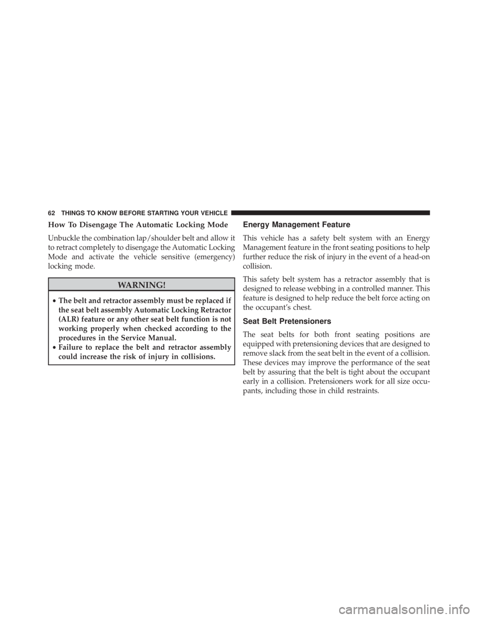 JEEP GRAND CHEROKEE LAREDO 2012  Owners Manual How To Disengage The Automatic Locking Mode
Unbuckle the combination lap/shoulder belt and allow it
to retract completely to disengage the Automatic Locking
Mode and activate the vehicle sensitive (em