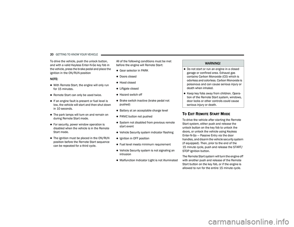 JEEP GRAND CHEROKEE LIMITED 2021  Owners Manual W�$�5N�,N�*�
Do not start or run an engine in a closed 
garage or confined area. Exhaust gas 
contains Carbon Monoxide (COyf��Z�K�L�F�K��L�V� 
odorless and colorless. Carbon Monoxide is 
poisono