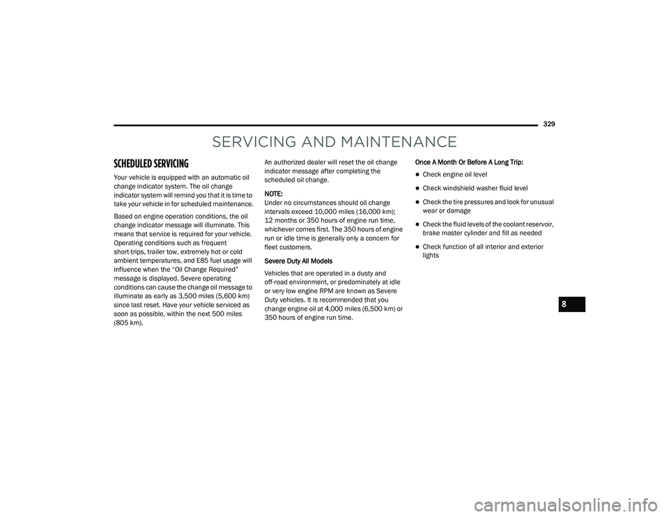 JEEP GRAND CHEROKEE LIMITED 2021  Owners Manual SERVICING AND MAINTENANCE
SC�\b����\fED SERVICING 
Your vehicle is equipped with an automatic oil 
change indicator system. The oil change 
indicator system will remind you that it is time to 
take