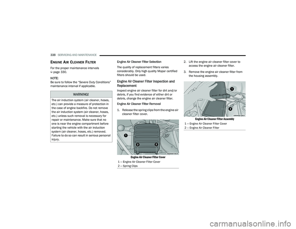 JEEP GRAND CHEROKEE LIMITED 2021  Owners Manual 
WARNING!
The air induction system (air cleaner, hoses, 
etc.yf��F�D�Q��S�U�R�Y�L�G�H��D��P�H�D�V�X�U�H��R�I��S�U�R�W�H�F�W�L�R�Q��L�Q� 
the case of engine backfire. Do not remove 
the air indu