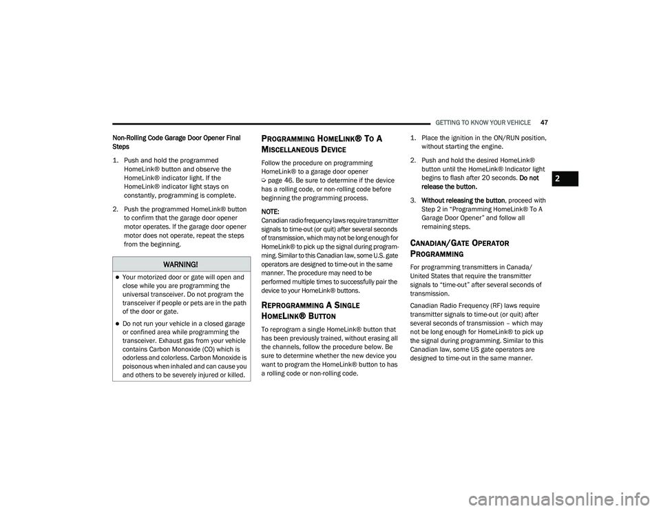 JEEP GRAND CHEROKEE LIMITED 2021  Owners Manual W�$�5N�,N�*�
Your motorized door or gate will open and 
close while you are programming the 
universal transceiver. Do not program the 
transceiver if people or pets are in the path 
of the door o