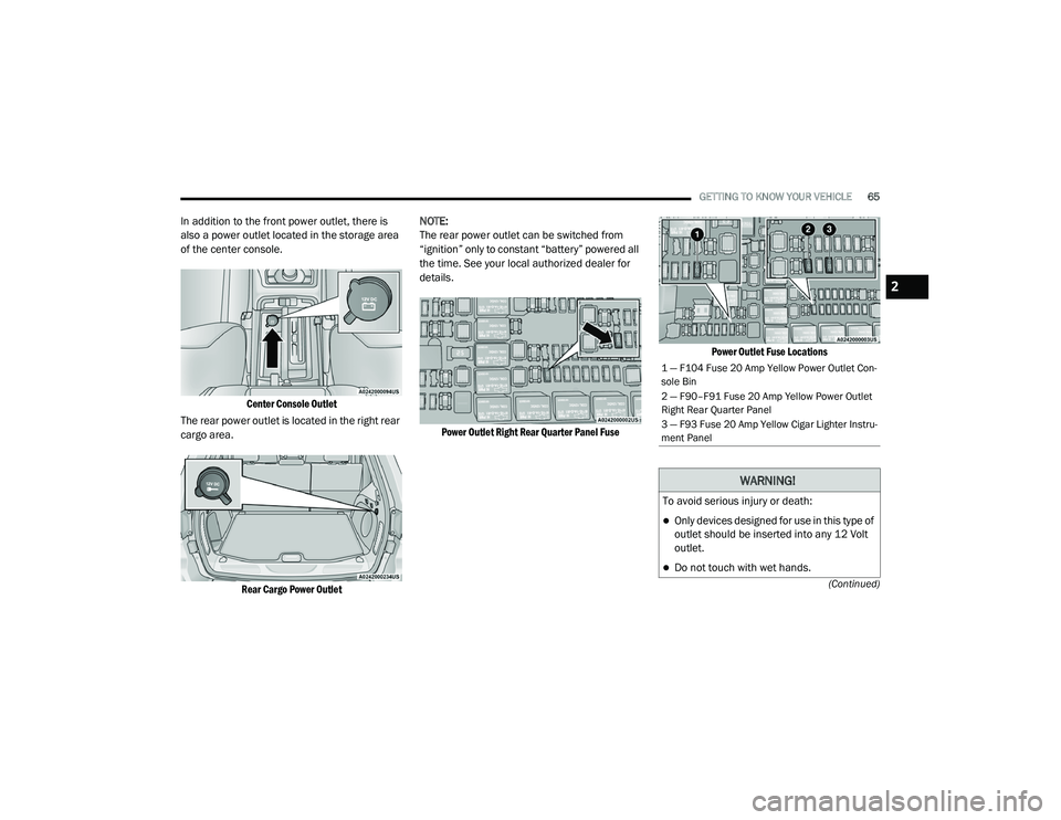 JEEP GRAND CHEROKEE LIMITED 2021  Owners Manual W�$�5N�,N�*�
�7o a�Yo�L�G �Ve�U�Lo�X�V �L�Q�M�X�U�\ o�U �Geat�K�
Only devices designed for use in this type of 
outlet should be inserted into any 12 Volt 
outlet.
Do not touch with wet hands.