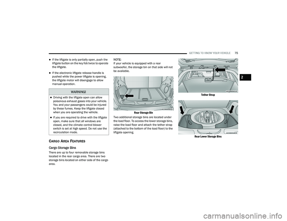 JEEP GRAND CHEROKEE LIMITED 2021  Owners Manual 
WARNING!
Driving with the liftgate open can allow 
poisonous exhaust gases into your vehicle. 
You and your passengers could be injured 
by these fumes. Keep the liftgate closed 
when you are oper