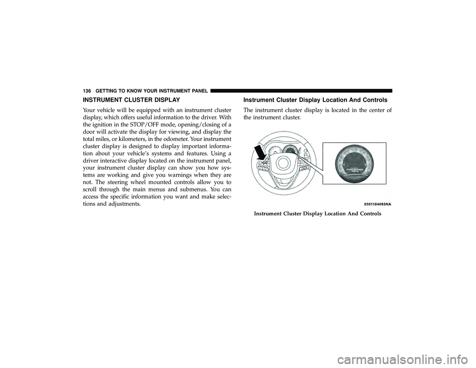 JEEP GRAND CHEROKEE LIMITED 2019  Owners Manual INSTRUMENT CLUSTER DISPLAY
Your vehicle will be equipped with an instrument cluster
display, which offers useful information to the driver. With
the ignition in the STOP/OFF mode, opening/closing of a