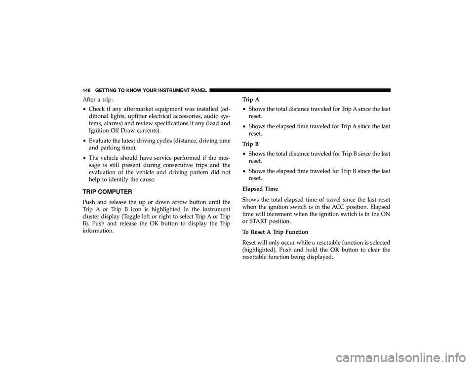 JEEP GRAND CHEROKEE LIMITED 2019  Owners Manual After a trip:
•Check if any aftermarket equipment was installed (ad-
ditional lights, upfitter electrical accessories, audio sys-
tems, alarms) and review specifications if any (load and
Ignition Of