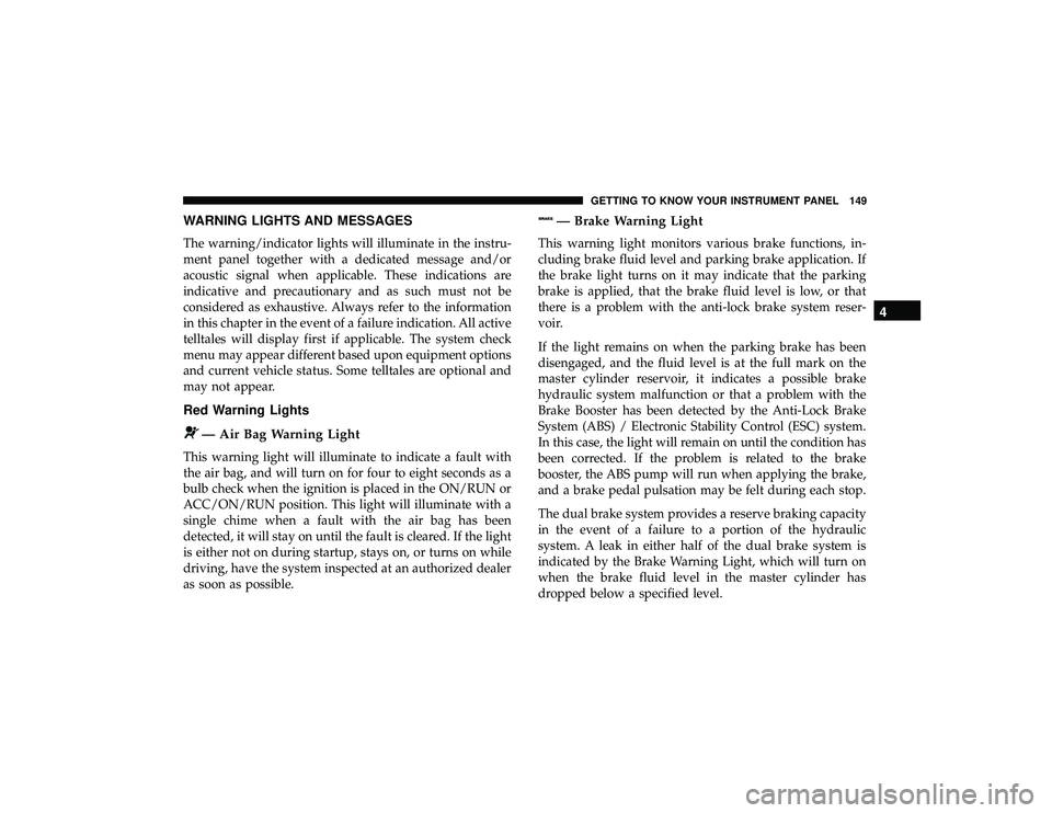 JEEP GRAND CHEROKEE LIMITED 2019  Owners Manual WARNING LIGHTS AND MESSAGES
The warning/indicator lights will illuminate in the instru-
ment panel together with a dedicated message and/or
acoustic signal when applicable. These indications are
indic